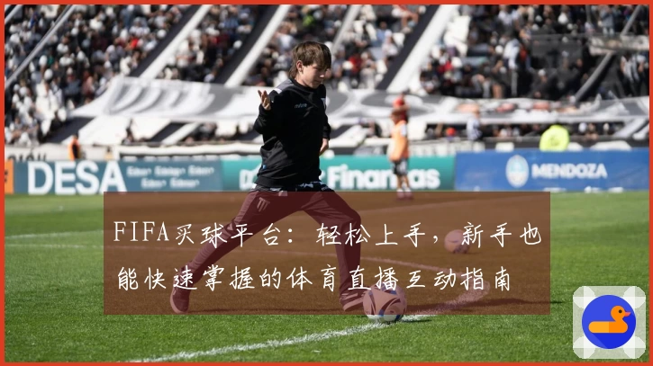 FIFA买球平台：轻松上手，新手也能快速掌握的体育直播互动指南