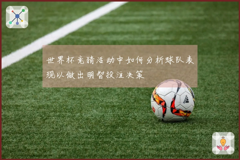 世界杯竞猜活动中如何分析球队表现以做出明智投注决策