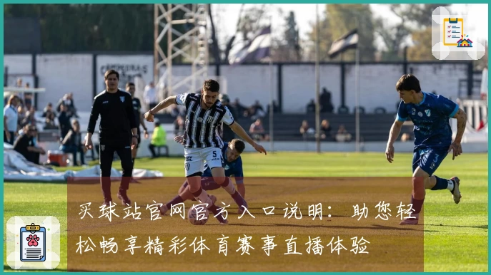 买球站官网官方入口说明:助您轻松畅享精彩体育赛事直播体验